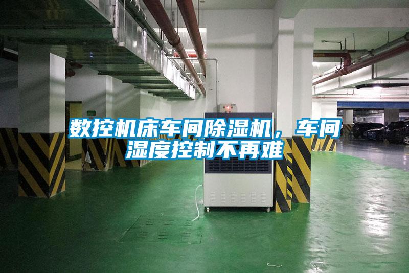 數(shù)控機(jī)床車間除濕機(jī)，車間濕度控制不再難