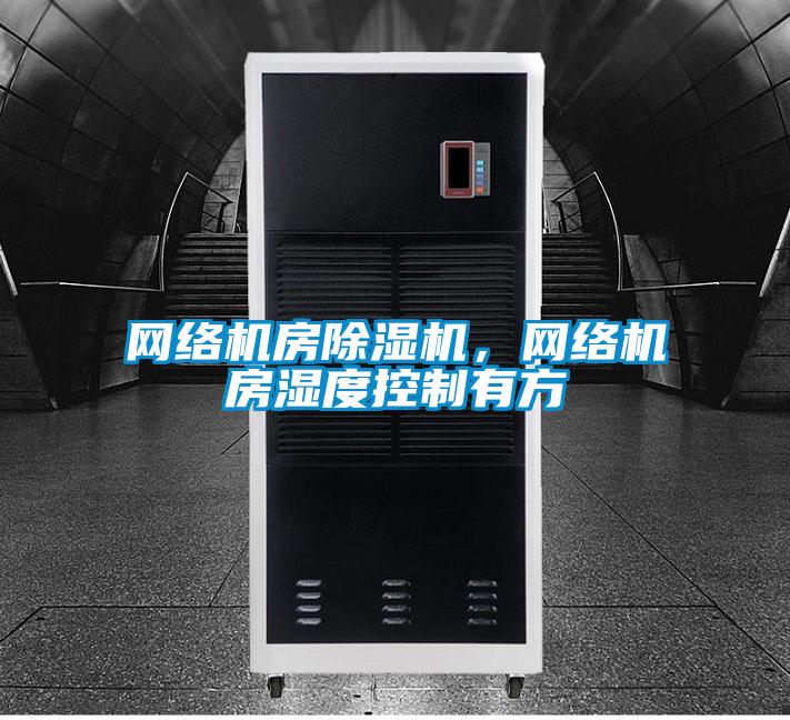 網絡機房除濕機，網絡機房濕度控制有方