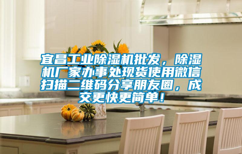 宜昌工業(yè)除濕機(jī)批發(fā)，除濕機(jī)廠家辦事處現(xiàn)貨使用微信掃描二維碼分享朋友圈，成交更快更簡單！