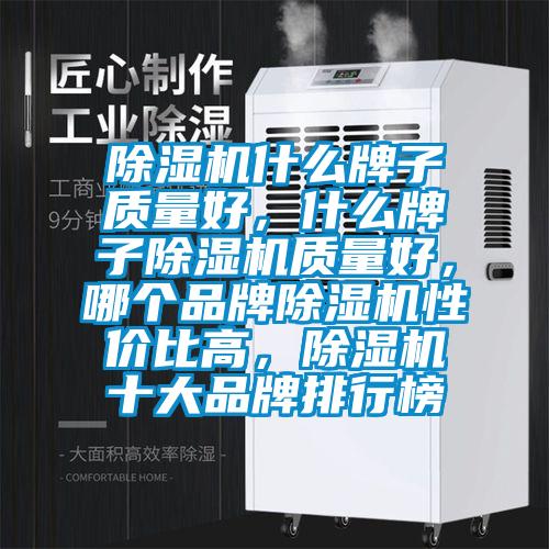 除濕機什么牌子質量好，什么牌子除濕機質量好，哪個品牌除濕機性價比高，除濕機十大品牌排行榜