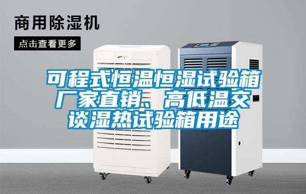 可程式恒溫恒濕試驗箱廠家直銷、高低溫交談濕熱試驗箱用途