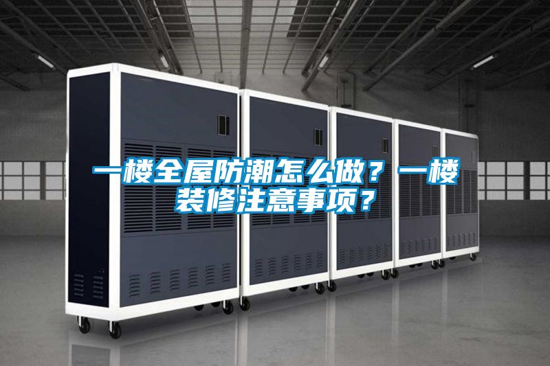 一樓全屋防潮怎么做？一樓裝修注意事項？